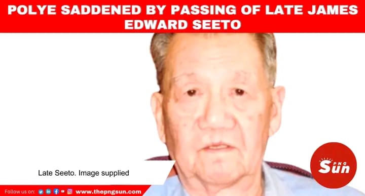 POLYE SADDENED BY PASSING OF LATE JAMES EDWARD SEETO - THE PNG SUN